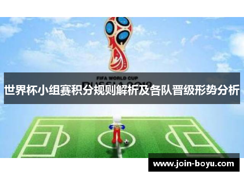 世界杯小组赛积分规则解析及各队晋级形势分析
