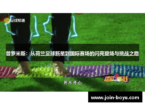 普罗米斯:从荷兰足球新星到国际赛场的闪亮登场与挑战之路 普罗米斯:从荷兰足球新星到国际赛场的闪亮登场与挑战之路