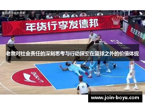 老詹对社会责任的深刻思考与行动探索在篮球之外的价值体现 老詹对社会责任的深刻思考与行动探索在篮球之外的价值体现