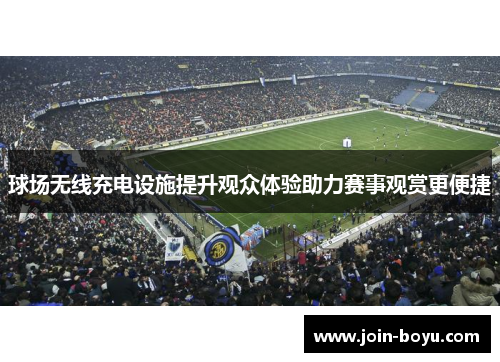 球场无线充电设施提升观众体验助力赛事观赏更便捷
