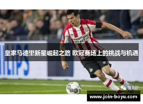 皇家马德里新星崛起之路 欧冠赛场上的挑战与机遇