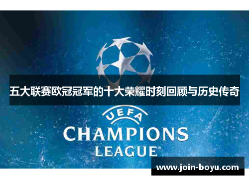 五大联赛欧冠冠军的十大荣耀时刻回顾与历史传奇