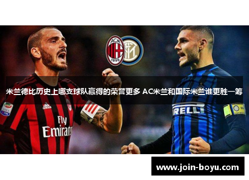 米兰德比历史上哪支球队赢得的荣誉更多 AC米兰和国际米兰谁更胜一筹 米兰德比历史上哪支球队赢得的荣誉更多 AC米兰和国际米兰谁更胜一筹