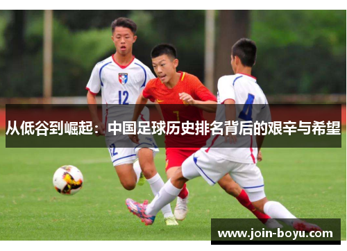 从低谷到崛起：中国足球历史排名背后的艰辛与希望