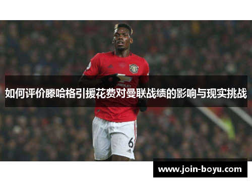 如何评价滕哈格引援花费对曼联战绩的影响与现实挑战