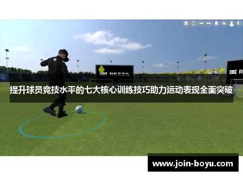 提升球员竞技水平的七大核心训练技巧助力运动表现全面突破 提升球员竞技水平的七大核心训练技巧助力运动表现全面突破