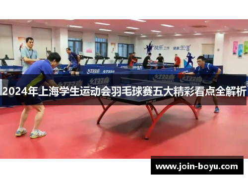 2024年上海学生运动会羽毛球赛五大精彩看点全解析