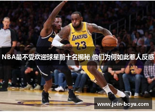 NBA最不受欢迎球星前十名揭秘 他们为何如此惹人反感