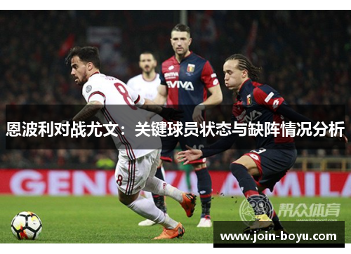 恩波利对战尤文：关键球员状态与缺阵情况分析