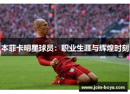 本菲卡明星球员：职业生涯与辉煌时刻