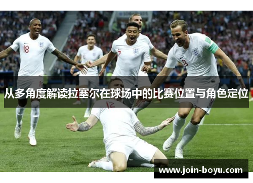 从多角度解读拉塞尔在球场中的比赛位置与角色定位