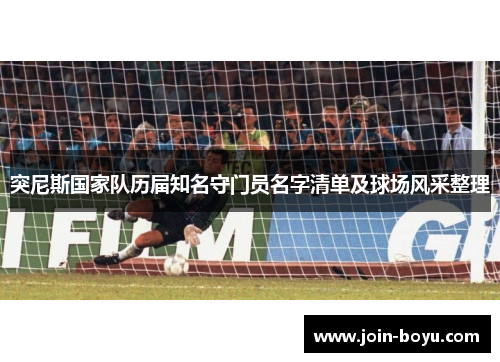 突尼斯国家队历届知名守门员名字清单及球场风采整理 突尼斯国家队历届知名守门员名字清单及球场风采整理