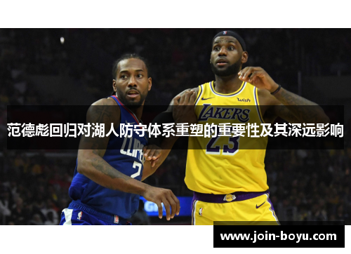 范德彪回归对湖人防守体系重塑的重要性及其深远影响 范德彪回归对湖人防守体系重塑的重要性及其深远影响